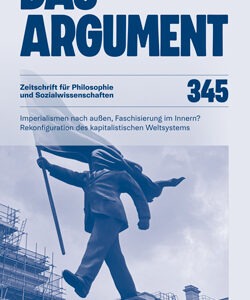 Das Argument 345 – Imperialismen nach außen, Faschisierung im Innern? Rekonfiguration des kapitalistischen Weltsystems